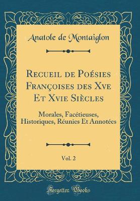 Book cover for Recueil de Poésies Françoises des Xve Et Xvie Siècles, Vol. 2: Morales, Facétieuses, Historiques, Réunies Et Annotées (Classic Reprint)