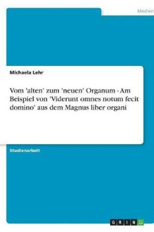 Cover of Vom 'alten' zum 'neuen' Organum - Am Beispiel von 'Viderunt omnes notum fecit domino' aus dem Magnus liber organi