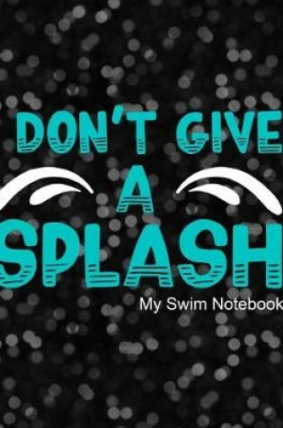 Cover of I Don't Give a Splash My Swim Notebook