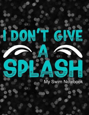 Book cover for I Don't Give a Splash My Swim Notebook