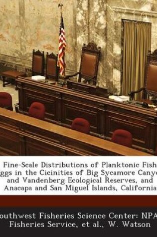 Cover of Fine-Scale Distributions of Planktonic Fish Eggs in the Cicinities of Big Sycamore Canyon and Vandenberg Ecological Reserves, and Anacapa and San Migu