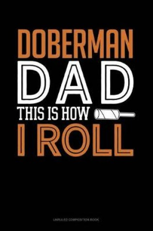 Cover of Doberman Dad This Is How I Roll