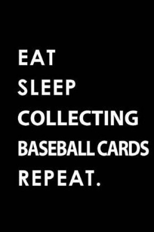 Cover of Eat Sleep Collecting Baseball Cards Repeat