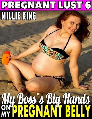 Book cover for My Boss’s Big Hands On My Pregnant Belly : Pregnant Lust 6