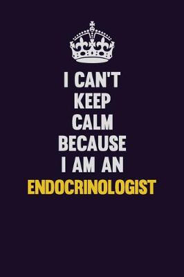 Book cover for I can't Keep Calm Because I Am An Endocrinologist