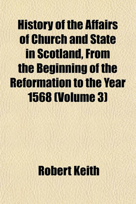 Book cover for History of the Affairs of Church and State in Scotland, from the Beginning of the Reformation to the Year 1568 (Volume 3)