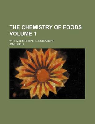 Book cover for The Chemistry of Foods Volume 1; With Microscopic Illustrations