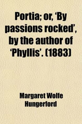 Cover of Portia; Or, 'by Passions Rocked', by the Author of 'Phyllis'.