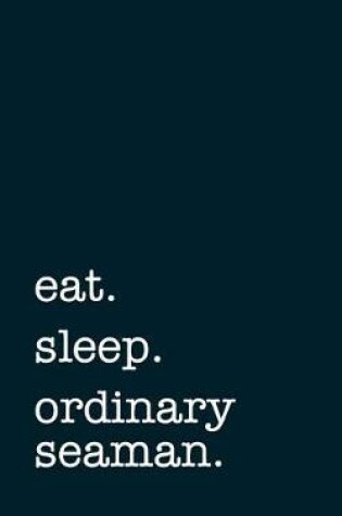 Cover of eat. sleep. ordinary seaman. - Lined Notebook