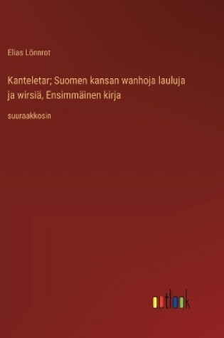 Cover of Kanteletar; Suomen kansan wanhoja lauluja ja wirsi�, Ensimm�inen kirja