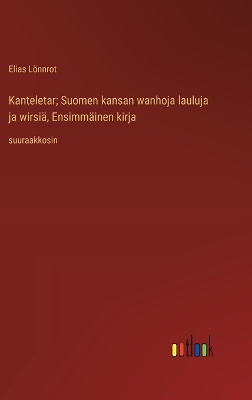 Book cover for Kanteletar; Suomen kansan wanhoja lauluja ja wirsi�, Ensimm�inen kirja