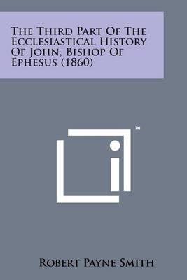 Book cover for The Third Part of the Ecclesiastical History of John, Bishop of Ephesus (1860)