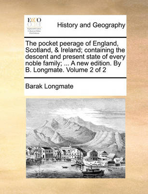 Book cover for The Pocket Peerage of England, Scotland, & Ireland; Containing the Descent and Present State of Every Noble Family; ... a New Edition. by B. Longmate. Volume 2 of 2