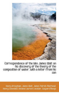 Book cover for Correspondence of the Late James Watt on His Discovery of the Theory of the Composition of Water. Wi