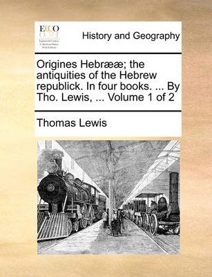 Book cover for Origines Hebr]]; The Antiquities of the Hebrew Republick. in Four Books. ... by Tho. Lewis, ... Volume 1 of 2