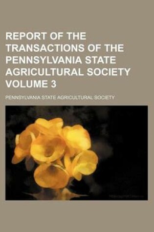 Cover of Report of the Transactions of the Pennsylvania State Agricultural Society Volume 3