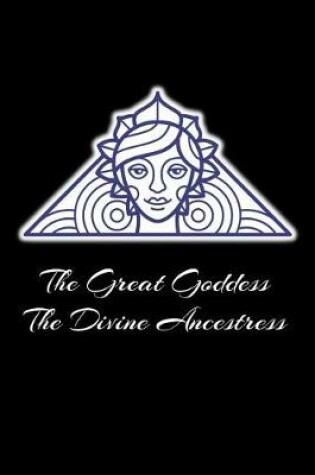 Cover of The Great Goddess the Divine Ancestress