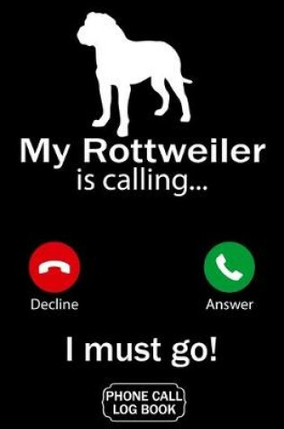 Cover of My Rottweiler Is Calling I Must Go Phone Call Log Book