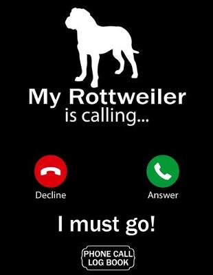 Book cover for My Rottweiler Is Calling I Must Go Phone Call Log Book