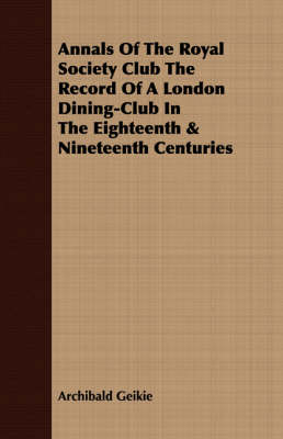 Book cover for Annals of the Royal Society Club the Record of a London Dining-Club in the Eighteenth & Nineteenth Centuries