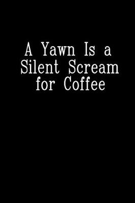 Book cover for A yawn is a silent scream for coffee