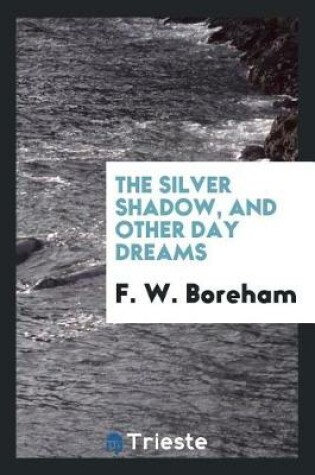 Cover of The Silver Shadow, and Other Day Dreams