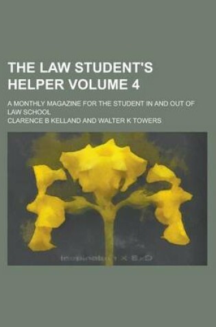 Cover of The Law Student's Helper; A Monthly Magazine for the Student in and Out of Law School Volume 4