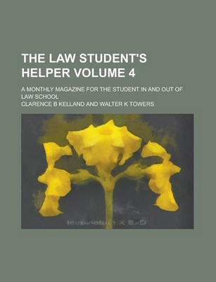 Book cover for The Law Student's Helper; A Monthly Magazine for the Student in and Out of Law School Volume 4