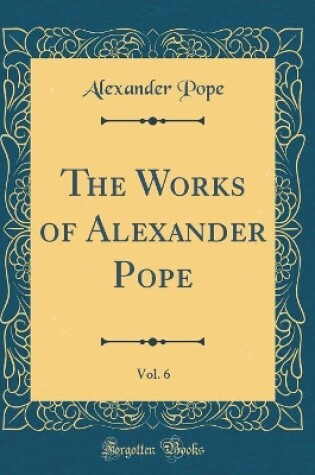 Cover of The Works of Alexander Pope, Vol. 6 (Classic Reprint)