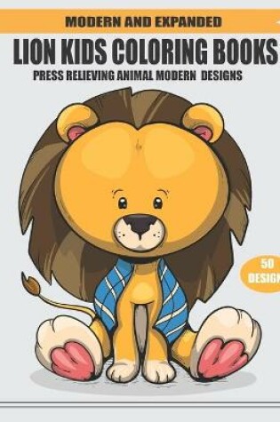 Cover of Modern and Expanded Lion Kids Coloring Books Press Relieving Animal Modern Designs 50 Designs
