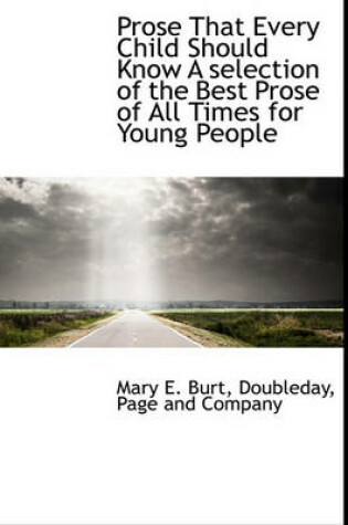 Cover of Prose That Every Child Should Know a Selection of the Best Prose of All Times for Young People