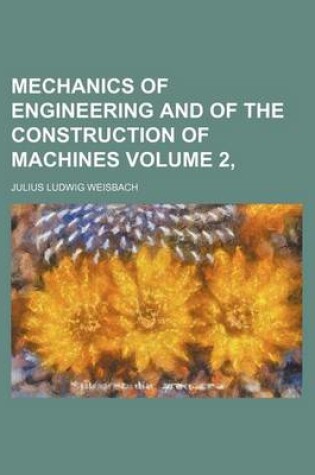 Cover of Mechanics of Engineering and of the Construction of Machines Volume 2,