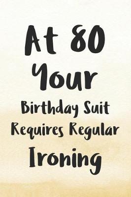 Book cover for At 80 Your Birthday Suit Requires Regular Ironing