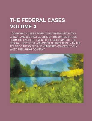 Book cover for The Federal Cases; Comprising Cases Argued and Determined in the Circuit and District Courts of the United States from the Earliest Times to the Begin