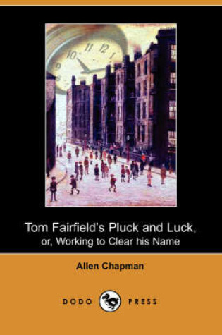 Cover of Tom Fairfield's Pluck and Luck, Or, Working to Clear His Name (Dodo Press)