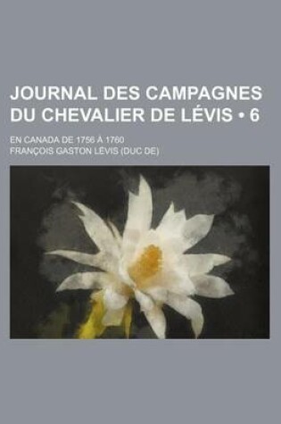 Cover of Journal Des Campagnes Du Chevalier de Levis (6); En Canada de 1756 a 1760