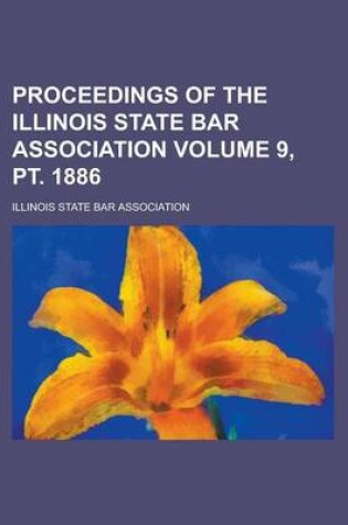 Cover of Proceedings of the Illinois State Bar Association Volume 9, PT. 1886