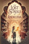 Book cover for The Lost Scrolls of Andalusia