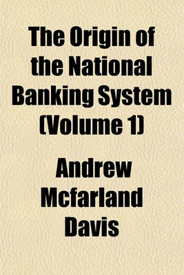 Book cover for The Origin of the National Banking System (Volume 1)