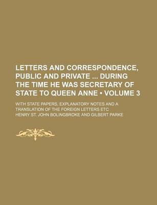 Book cover for Letters and Correspondence, Public and Private During the Time He Was Secretary of State to Queen Anne (Volume 3); With State Papers, Explanatory Note