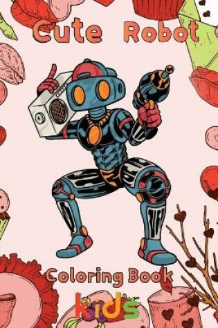 Cover of Cute Robot Coloring Book Kids