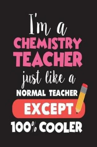 Cover of I'm A Chemistry Teacher Just Like A Normal Teacher Except 100% Cooler
