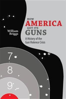 Book cover for How America Got Its Guns