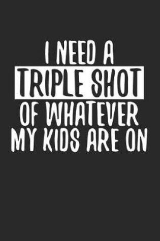 Cover of I Need a Triple Shot of Whatever My Kids Are on