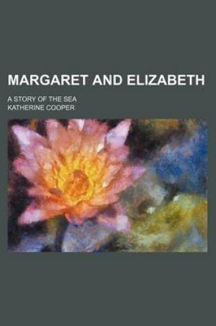 Cover of Margaret and Elizabeth; A Story of the Sea