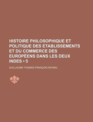 Book cover for Histoire Philosophique Et Politique Des Etablissements Et Du Commerce Des Europeens Dans Les Deux Indes (5)