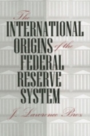 Cover of The International Origins of the Federal Reserve System