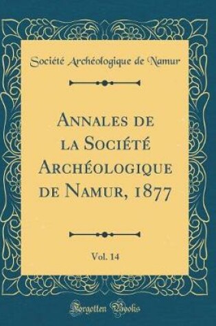 Cover of Annales de la Societe Archeologique de Namur, 1877, Vol. 14 (Classic Reprint)