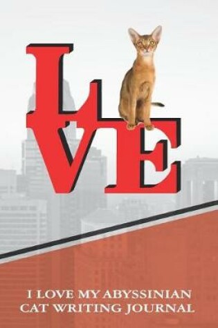 Cover of I Love My Abyssinian Cat Writing Journal