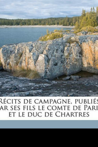 Cover of Recits de Campagne, Publies Par Ses Fils Le Comte de Paris Et Le Duc de Chartres